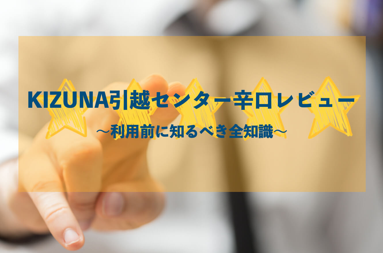Kizuna キズナ 引越センター辛口レビュー 口コミから見積もり前に知るべき注意点まで